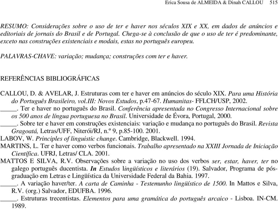 REFERÊNCIAS BIBLIOGRÁFICAS CALLOU, D. & AVELAR, J. Estruturas com ter e haver em anúncios do século XIX. Para uma História do Português Brasileiro, vol.iii: Novos Estudos, p.47-67.