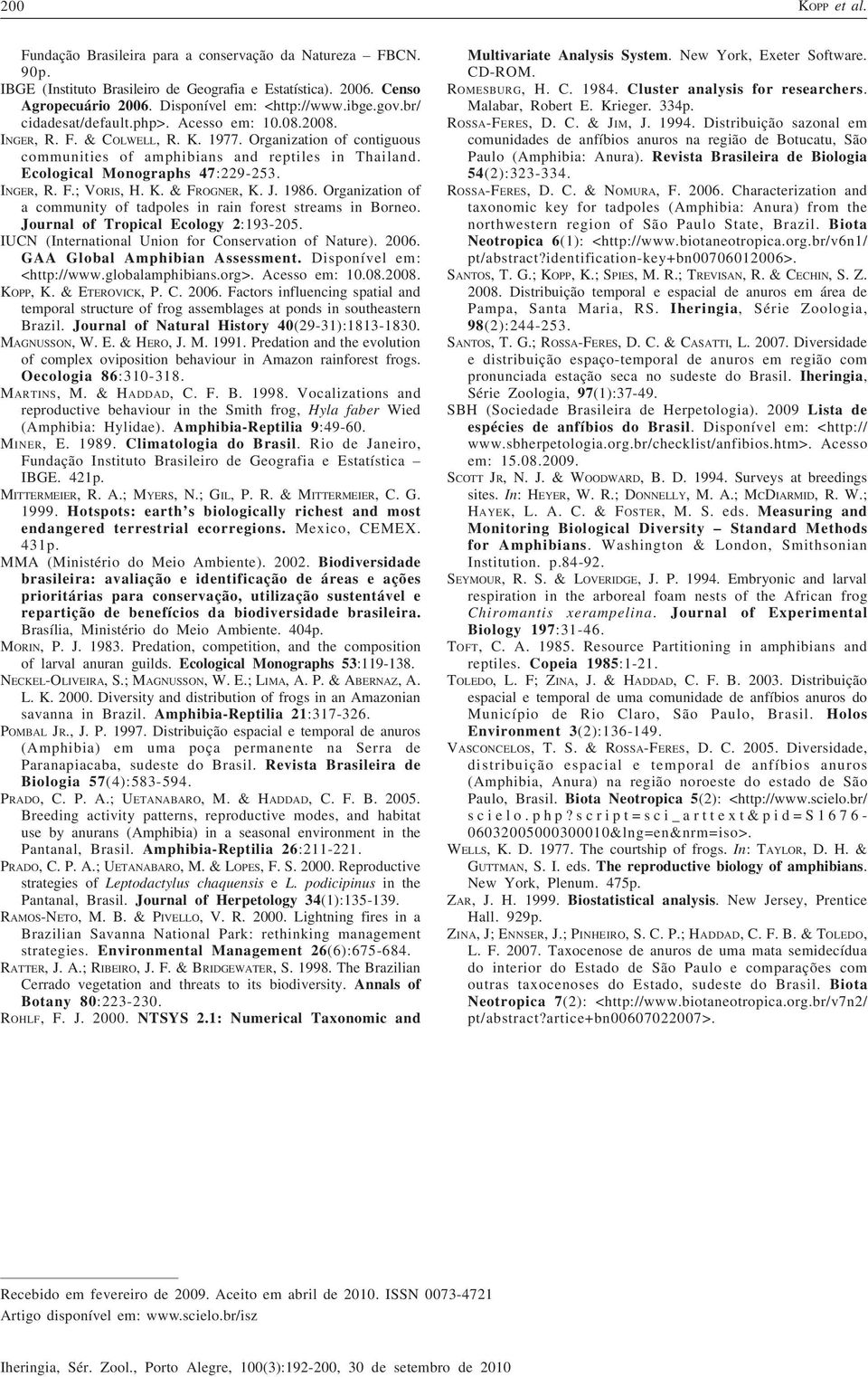INGER, R. F.; VORIS, H. K. & FROGNER, K. J. 1986. Organization of a community of tadpoles in rain forest streams in Borneo. Journal of Tropical Ecology 2:193-205.