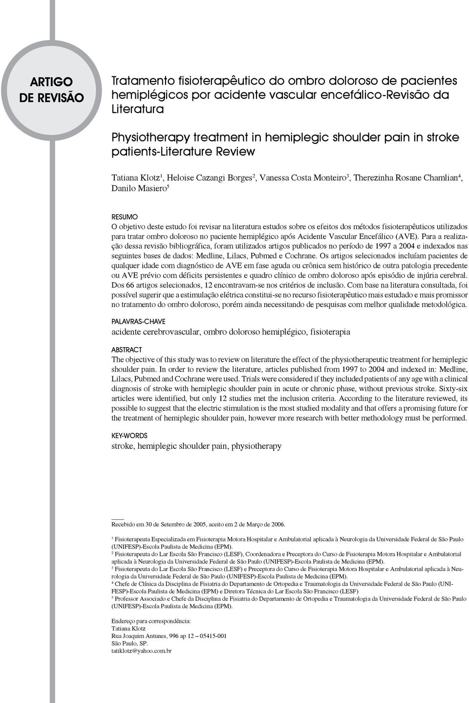 estudos sobre os efeitos dos métodos fisioterapêuticos utilizados para tratar ombro doloroso no paciente hemiplégico após Acidente Vascular Encefálico (AVE).