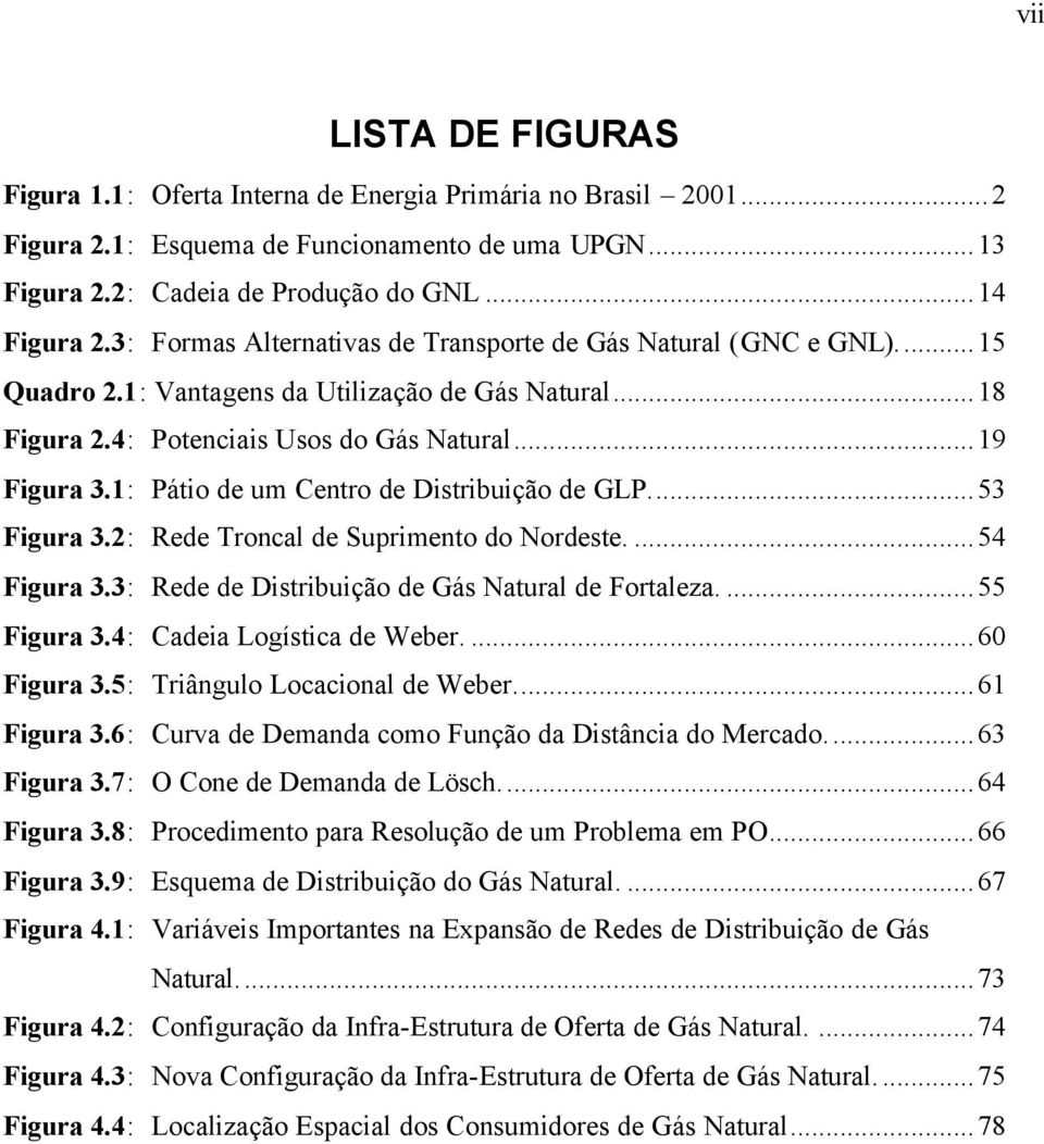 1: Pátio de um Centro de Distribuição de GLP...53 Figura 3.2: Rede Troncal de Suprimento do Nordeste....54 Figura 3.3: Rede de Distribuição de Gás Natural de Fortaleza....55 Figura 3.