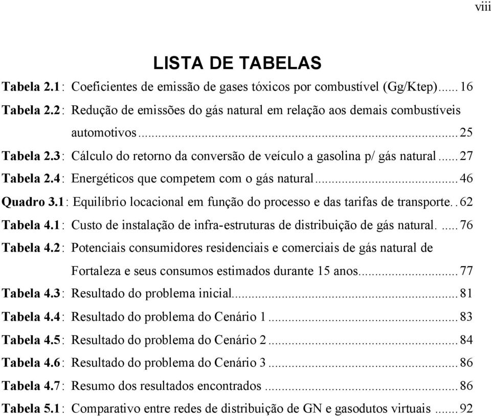 1: Equilíbrio locacional em função do processo e das tarifas de transporte..62 Tabela 4.1: Custo de instalação de infra-estruturas de distribuição de gás natural....76 Tabela 4.