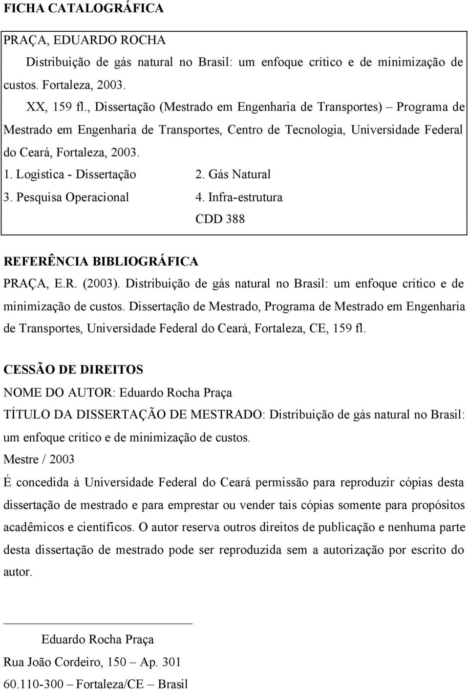 Logística - Dissertação 2. Gás Natural 3. Pesquisa Operacional 4. Infra-estrutura CDD 388 REFERÊNCIA BIBLIOGRÁFICA PRAÇA, E.R. (2003).