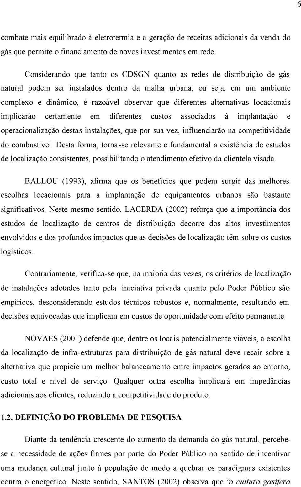 diferentes alternativas locacionais implicarão certamente em diferentes custos associados à implantação e operacionalização destas instalações, que por sua vez, influenciarão na competitividade do