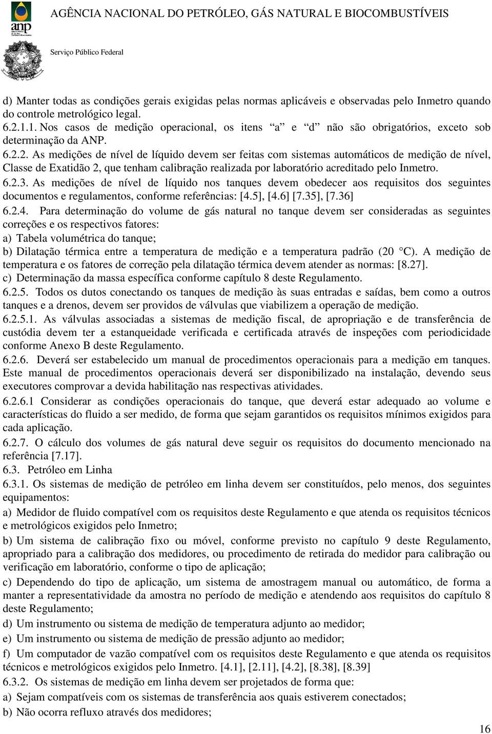 2. As medições de nível de líquido devem ser feitas com sistemas automáticos de medição de nível, Classe de Exatidão 2, que tenham calibração realizada por laboratório acreditado pelo Inmetro. 6.2.3.