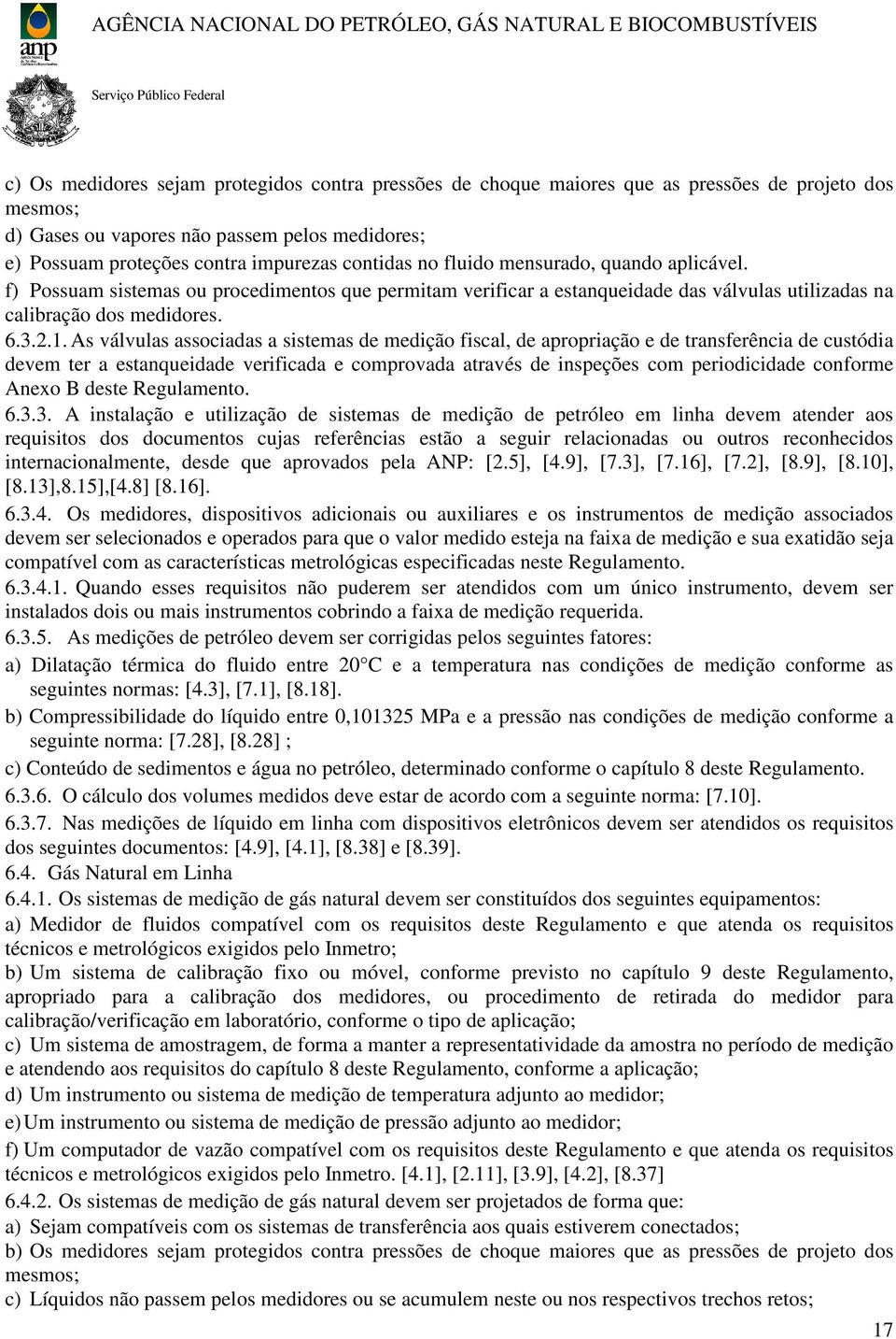 As válvulas associadas a sistemas de medição fiscal, de apropriação e de transferência de custódia devem ter a estanqueidade verificada e comprovada através de inspeções com periodicidade conforme