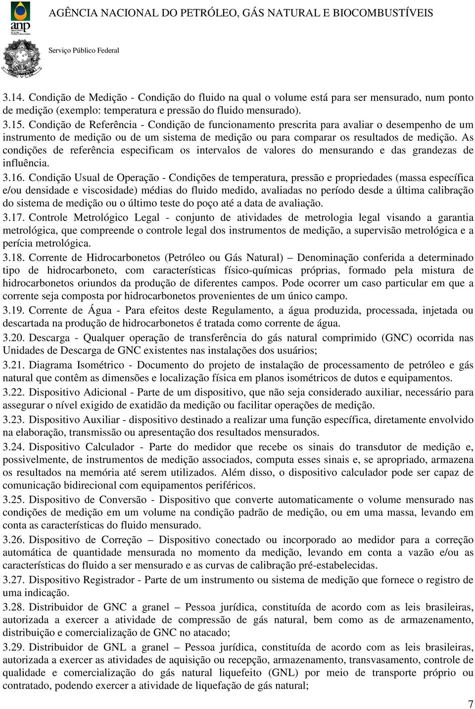 As condições de referência especificam os intervalos de valores do mensurando e das grandezas de influência. 3.16.