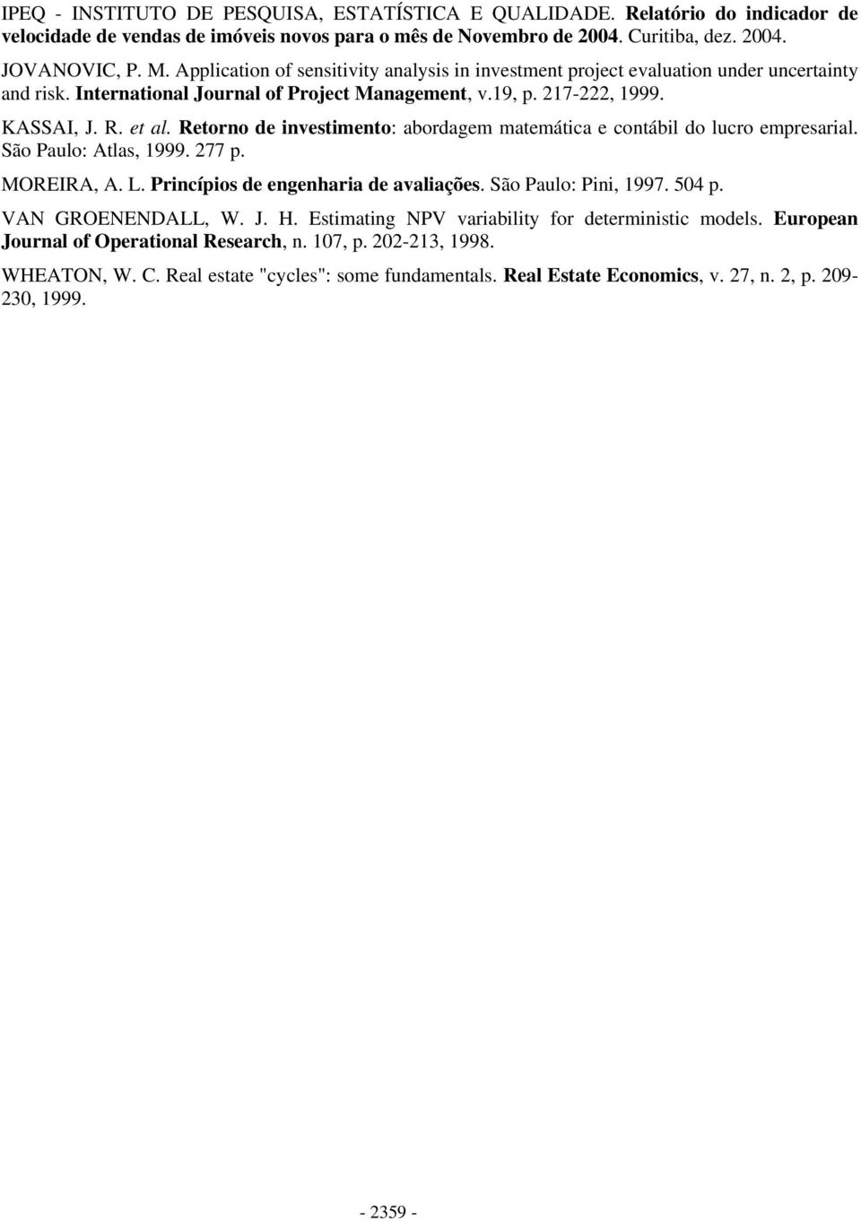 Retoro de ivestimeto: abordagem matemática e cotábil do lucro empresarial. São Paulo: Atlas, 1999. 277 p. MOREIRA, A. L. Pricípios de egeharia de avaliações. São Paulo: Pii, 1997. 504 p.