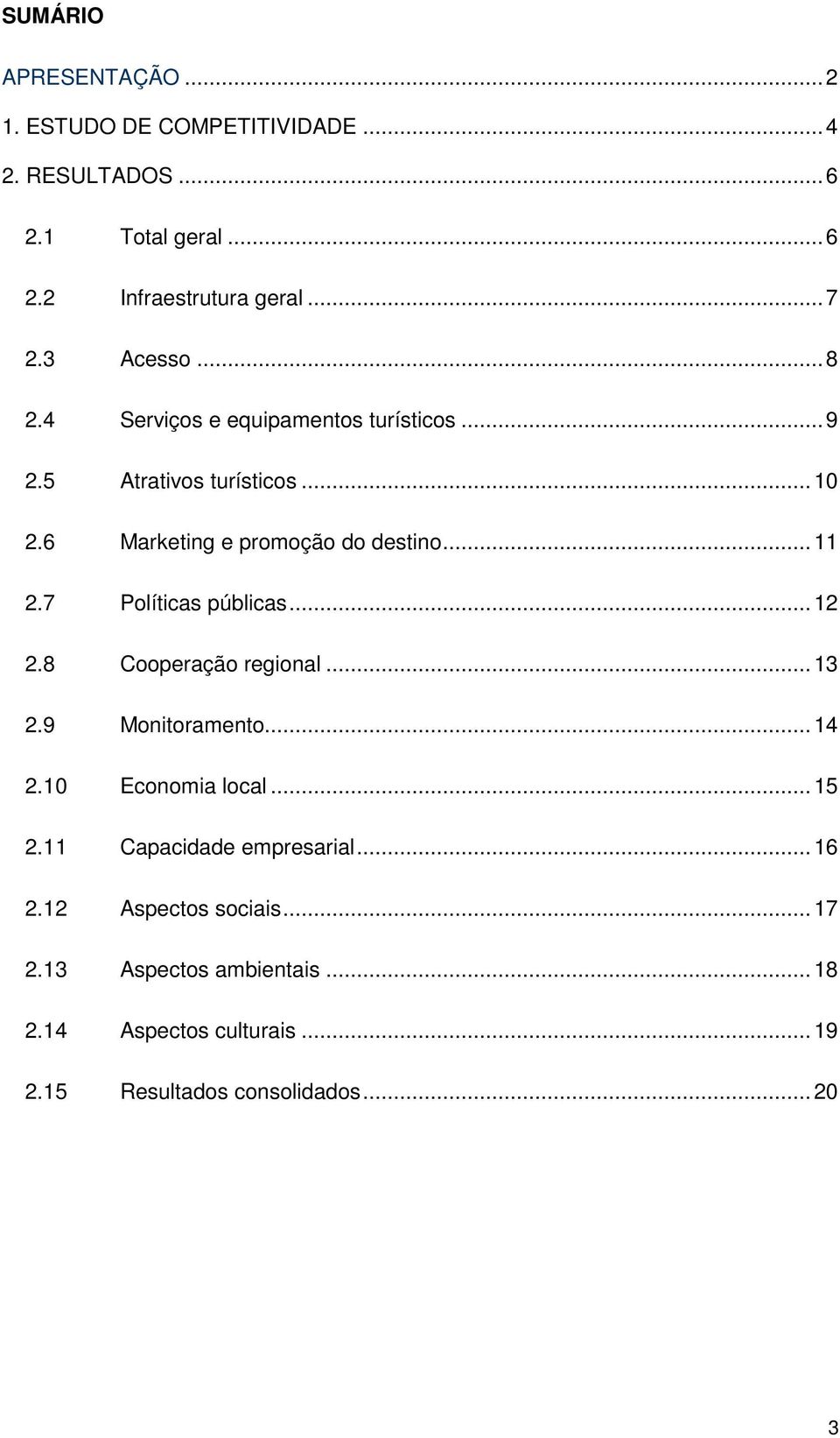 7 Políticas públicas... 12 2.8 Cooperação regional... 13 2.9 Monitoramento... 14 2.10 Economia local... 15 2.