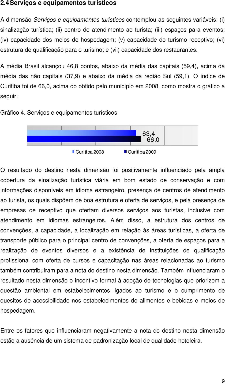 A média Brasil alcançou 46,8 pontos, abaixo da média das capitais (59,4), acima da média das não capitais (37,9) e abaixo da média da região Sul (59,1).