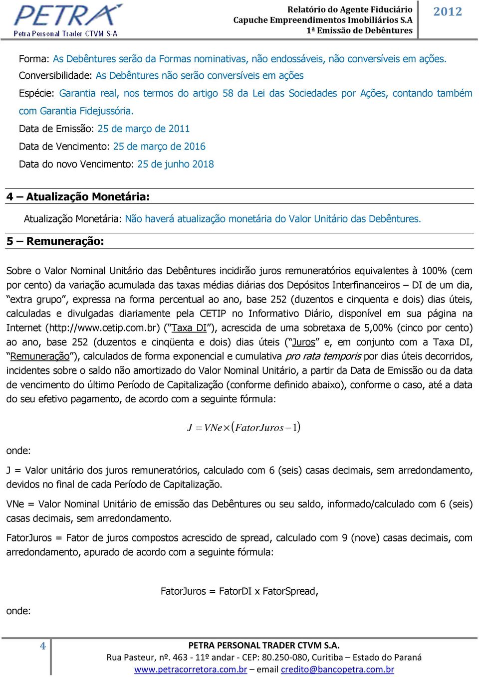 Data de Emissão: 25 de março de 2011 Data de Vencimento: 25 de março de 2016 Data do novo Vencimento: 25 de junho 2018 4 Atualização Monetária: Atualização Monetária: Não haverá atualização monetária