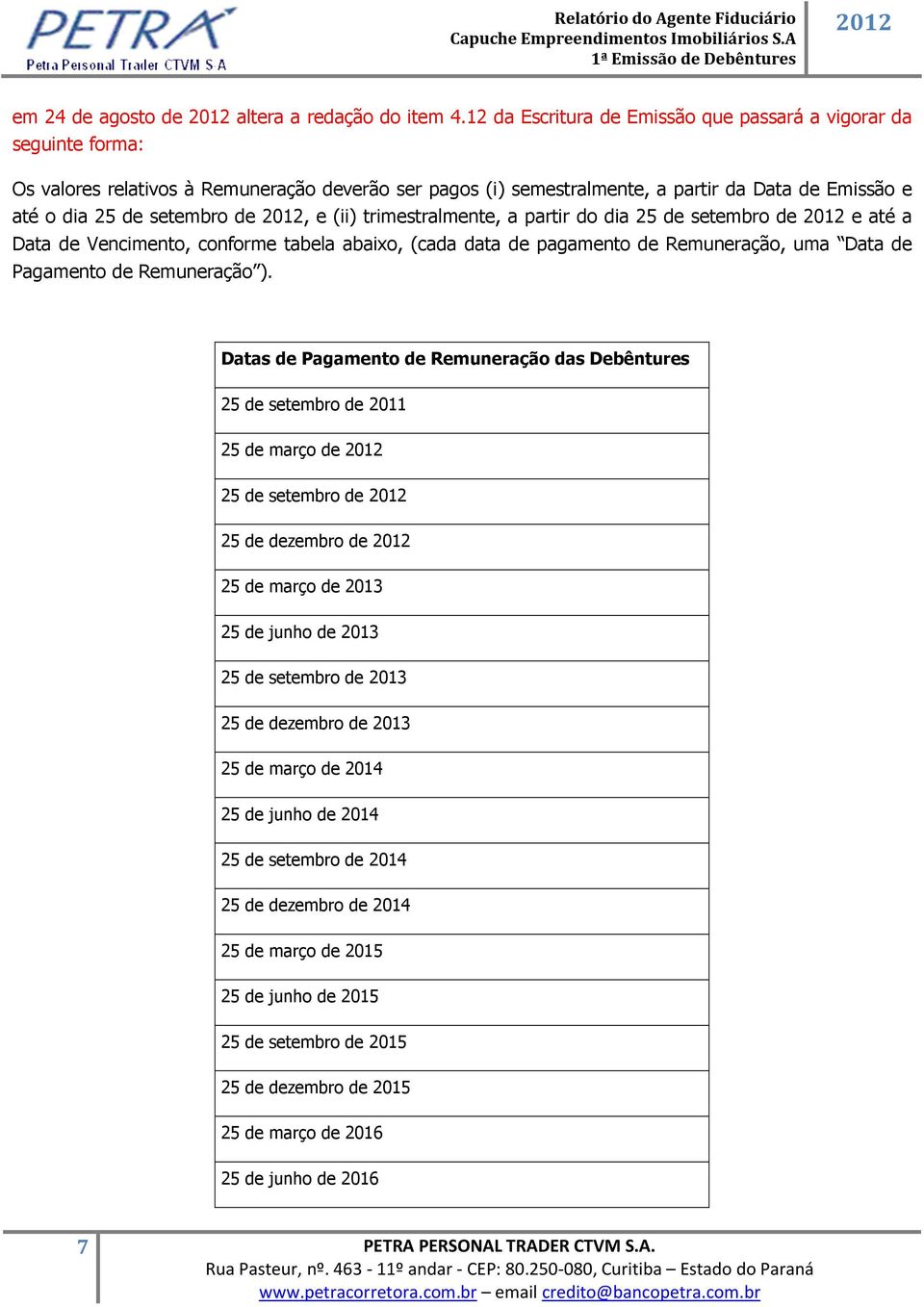 e (ii) trimestralmente, a partir do dia 25 de setembro de e até a Data de Vencimento, conforme tabela abaixo, (cada data de pagamento de Remuneração, uma Data de Pagamento de Remuneração ).