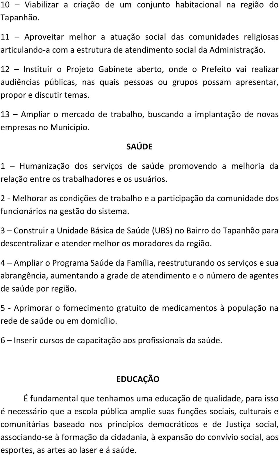 12 Instituir o Projeto Gabinete aberto, onde o Prefeito vai realizar audiências públicas, nas quais pessoas ou grupos possam apresentar, propor e discutir temas.