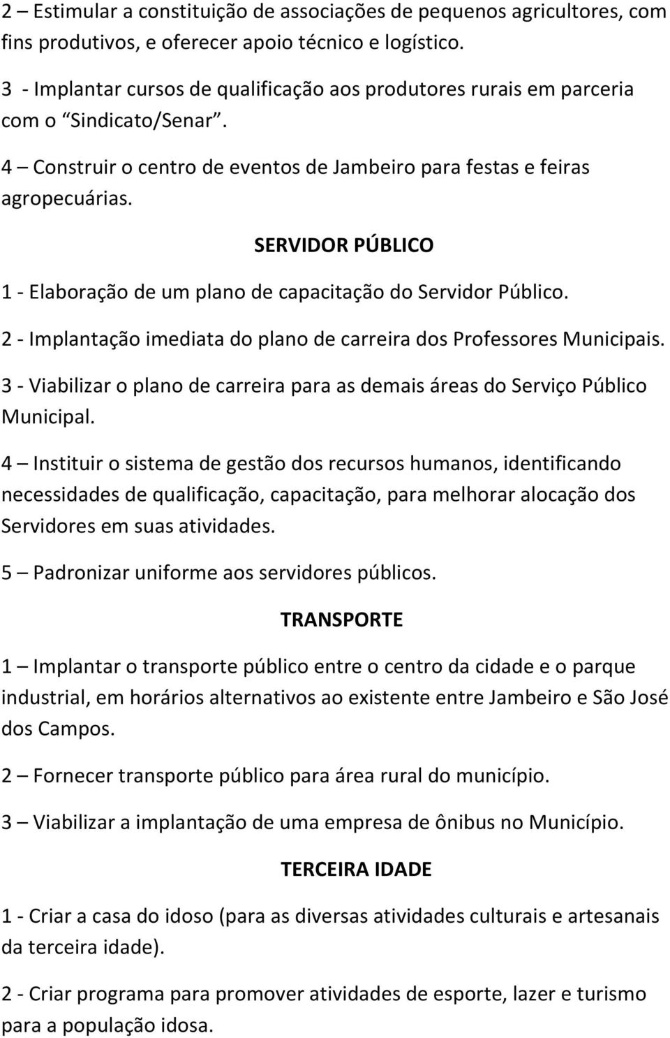 SERVIDOR PÚBLICO 1 - Elaboração de um plano de capacitação do Servidor Público. 2 - Implantação imediata do plano de carreira dos Professores Municipais.