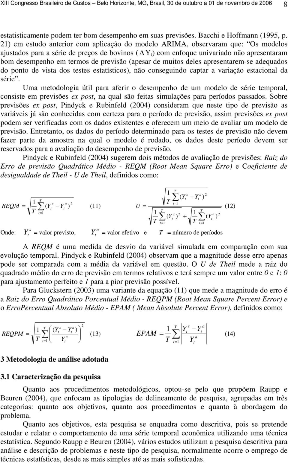 previsão (apesar de muios deles apresenarem-se adequados do pono de visa dos eses esaísicos), não conseguindo capar a variação esacional da série.