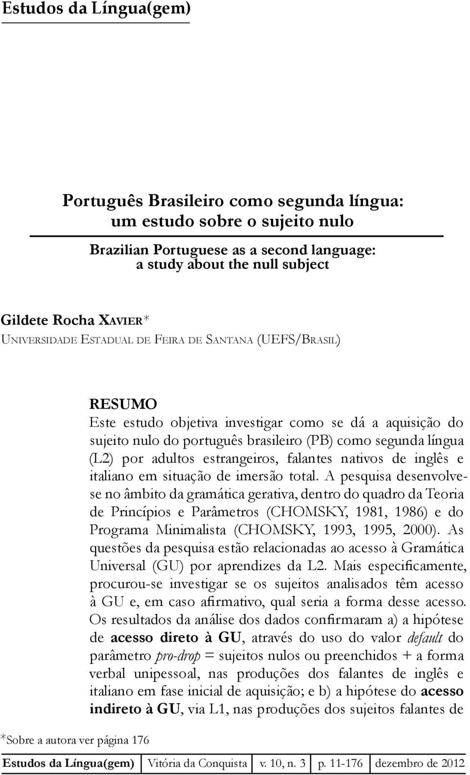 segunda língua (L2) por adultos estrangeiros, falantes nativos de inglês e italiano em situação de imersão total.