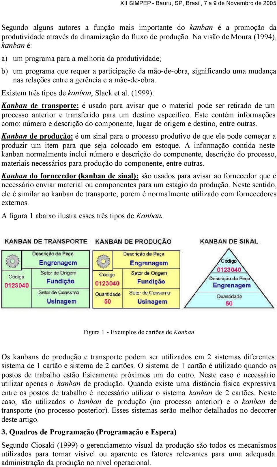 a mão-de-obra. Existem três tipos de kanban, Slack et al.