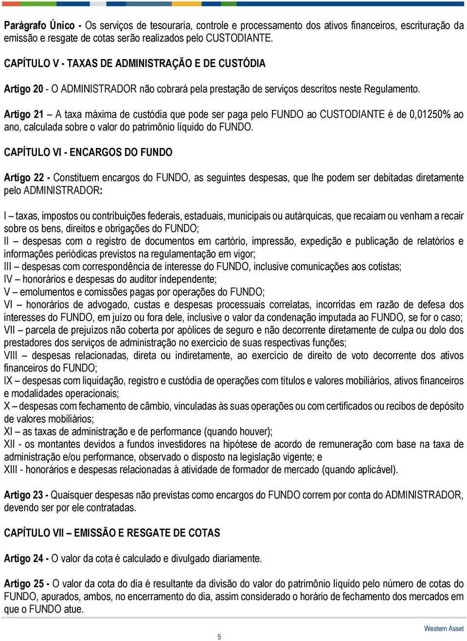 Artigo 21 A taxa máxima de custódia que pode ser paga pelo FUNDO ao CUSTODIANTE é de 0,01250% ao ano, calculada sobre o valor do patrimônio líquido do FUNDO.