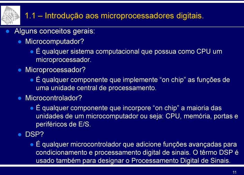 É qualquer componente que implemente on chip as funções de uma unidade central de processamento. Microcontrolador?