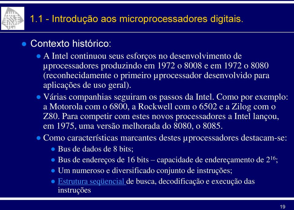 Para competir com estes novos processadores a Intel lançou, em 1975, uma versão melhorada do 8080, o 8085.