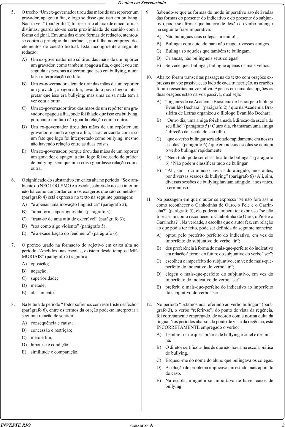 B) Um ex-governador, além de tirar das mãos de um repórter - ver com a outra. - porquanto um fato não guarda relação com o outro.