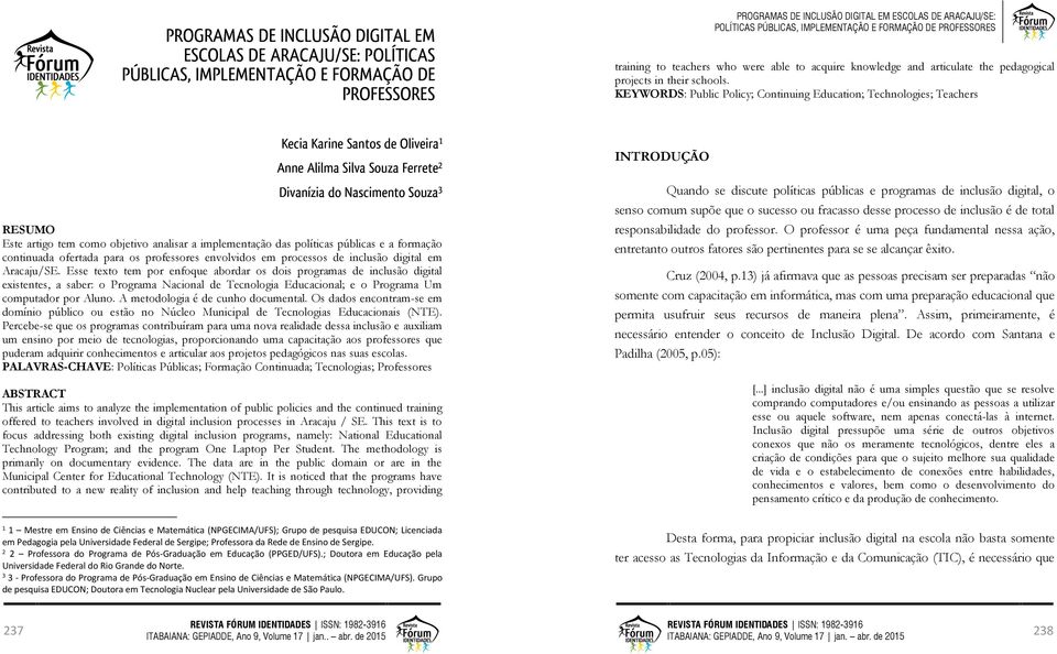 KEYWORDS: Public Policy; Continuing Education; Technologies; Teachers Kecia Karine Santos de Oliveira 1 Anne Alilma Silva Souza Ferrete 2 Divanízia do Nascimento Souza 3 RESUMO Este artigo tem como