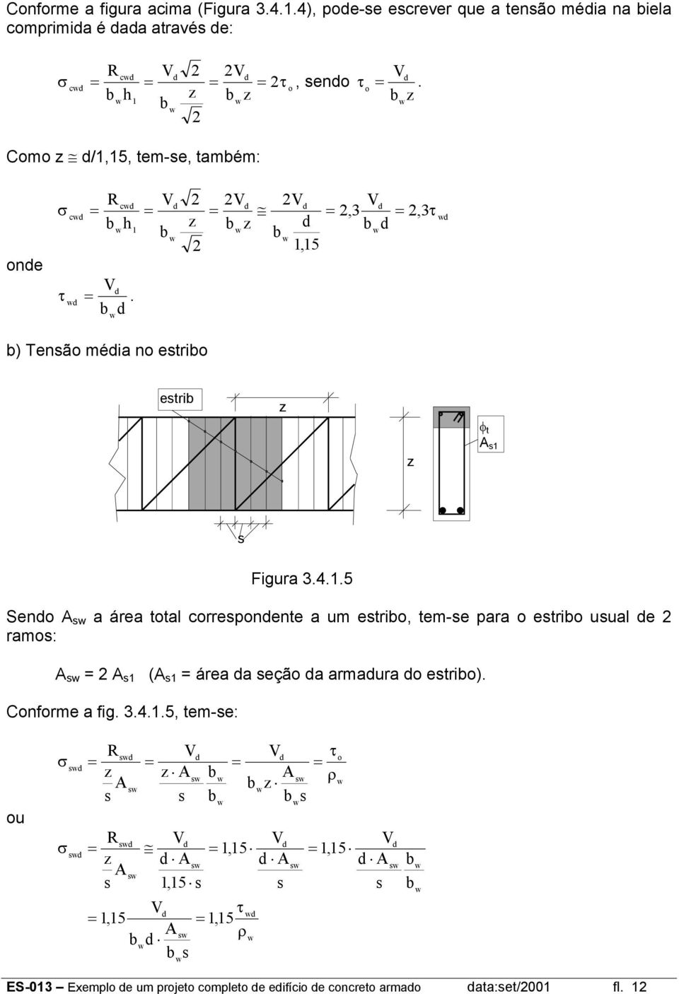 1.5 Seno A sw a área total corresponente a um estribo, tem-se para o estribo usual e 2 ramos: A sw 2 A s1 (A s1 área a seção a armaura o estribo). Conorme a ig. 3.4.1.5, tem-se: ou σ σ R sw sw