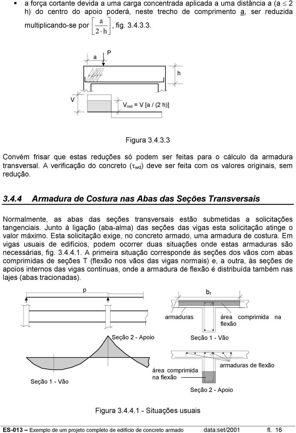 A veriicação o concreto (τ w ) eve ser eita com os valores originais, sem reução. 3.4.