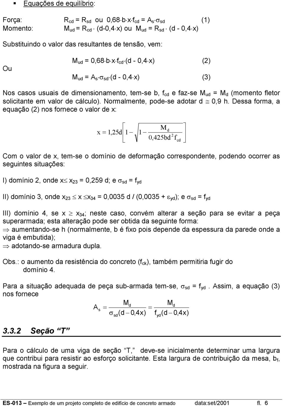 Dessa orma, a equação (2) nos ornece o valor e x: M x 125, 1 1 0 425 2, b Com o valor e x, tem-se o omínio e eormação corresponente, poeno ocorrer as seguintes situações: c I) omínio 2, one x x 23