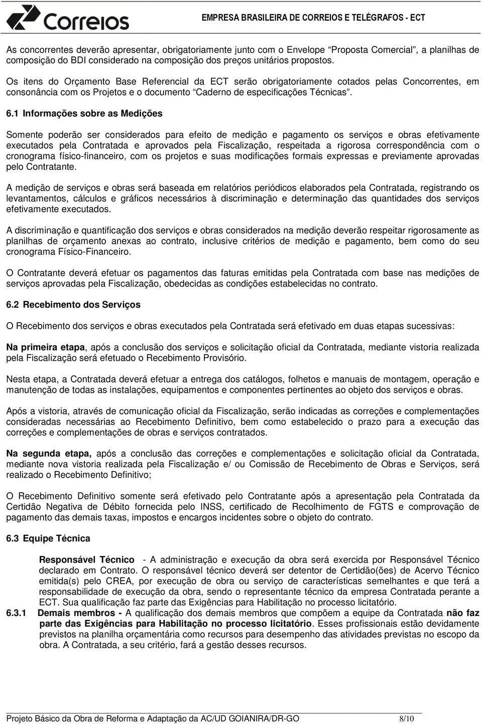 1 Informações sobre as Medições Somente poderão ser considerados para efeito de medição e pagamento os serviços e obras efetivamente executados pela Contratada e aprovados pela Fiscalização,