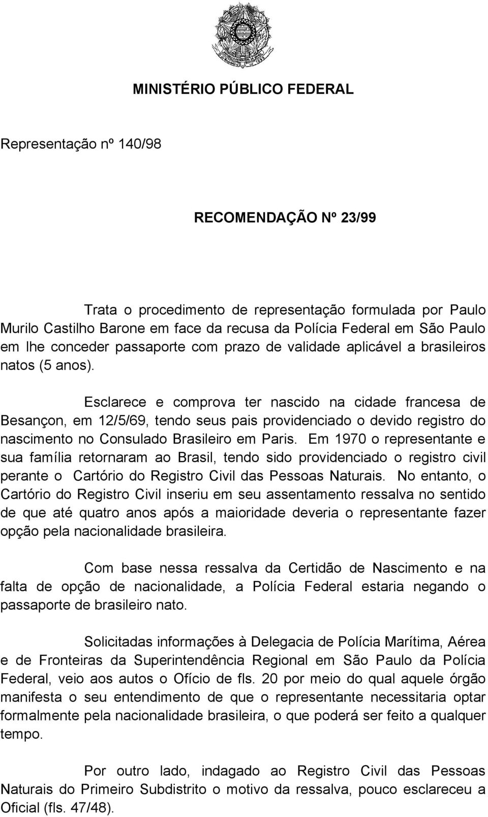 Esclarece e comprova ter nascido na cidade francesa de Besançon, em 12/5/69, tendo seus pais providenciado o devido registro do nascimento no Consulado Brasileiro em Paris.