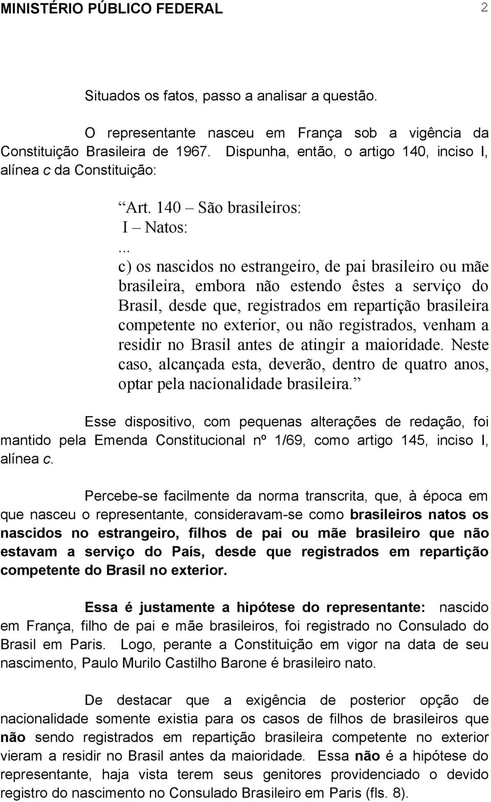 .. c) os nascidos no estrangeiro, de pai brasileiro ou mãe brasileira, embora não estendo êstes a serviço do Brasil, desde que, registrados em repartição brasileira competente no exterior, ou não