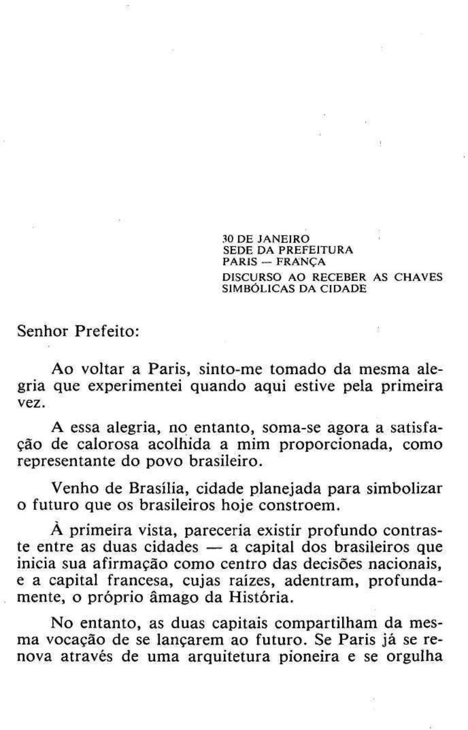 Venho de Brasília, cidade planejada para simbolizar o futuro que os brasileiros hoje constróem.