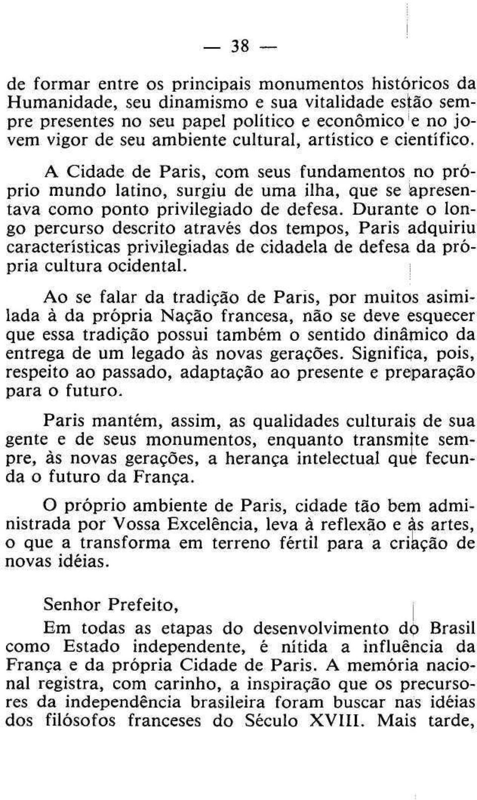 Durante o longo percurso descrito através dos tempos, Paris adquiriu características privilegiadas de cidadela de defesa da própria cultura ocidental.