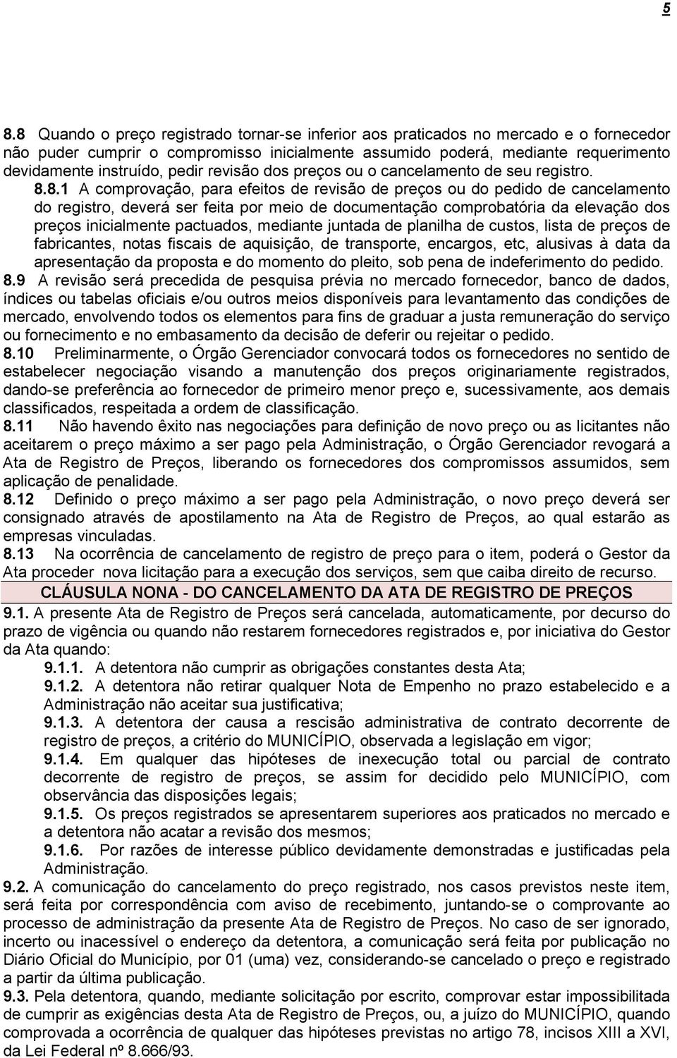 8.1 A comprovação, para efeitos de revisão de preços ou do pedido de cancelamento do registro, deverá ser feita por meio de documentação comprobatória da elevação dos preços inicialmente pactuados,