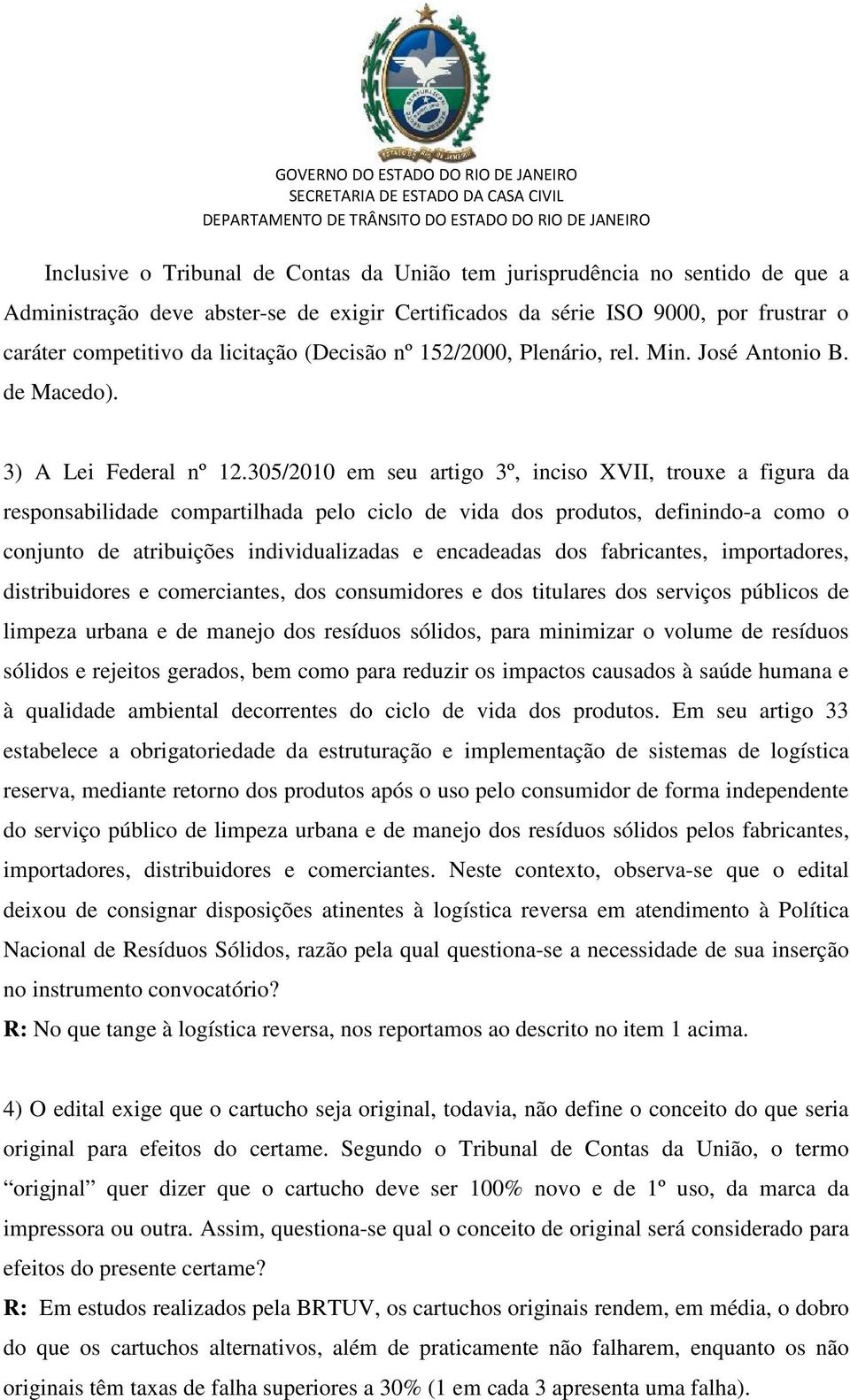 305/2010 em seu artigo 3º, inciso XVII, trouxe a figura da responsabilidade compartilhada pelo ciclo de vida dos produtos, definindo-a como o conjunto de atribuições individualizadas e encadeadas dos