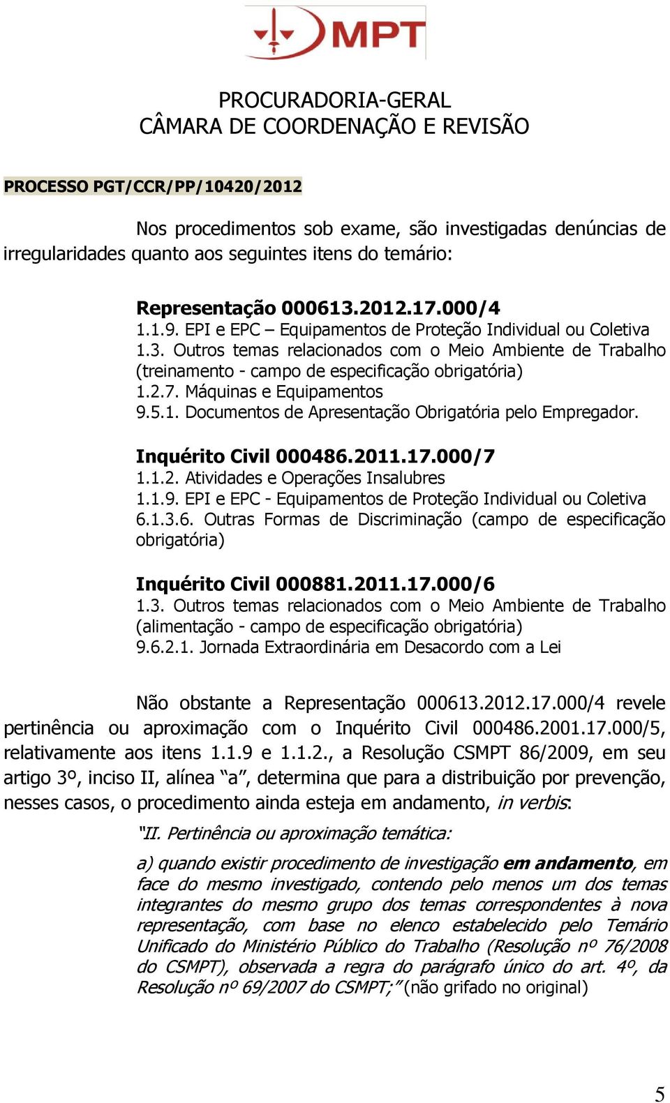 Máquinas e Equipamentos 9.5.1. Documentos de Apresentação Obrigatória pelo Empregador. Inquérito Civil 000486.2011.17.000/7 1.1.2. Atividades e Operações Insalubres 1.1.9. EPI e EPC - Equipamentos de Proteção Individual ou Coletiva 6.