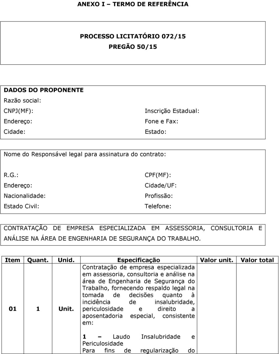 : Endereço: Nacionalidade: Estado Civil: CPF(MF): Cidade/UF: Profissão: Telefone: CONTRATAÇÃO DE EMPRESA ESPECIALIZADA EM ASSESSORIA, CONSULTORIA E ANÁLISE NA ÁREA DE ENGENHARIA DE SEGURANÇA DO