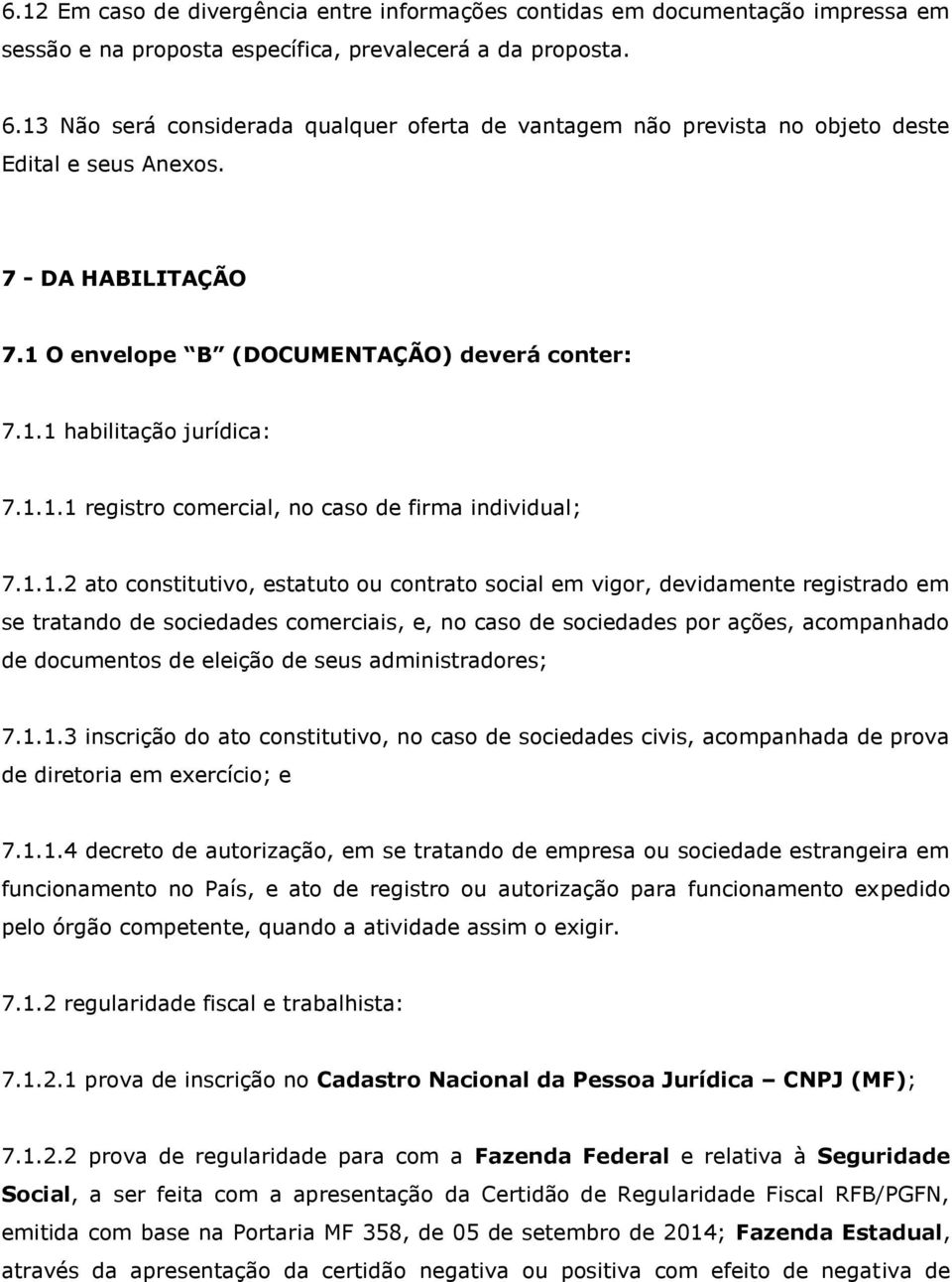 1.1.1 registro comercial, no caso de firma individual; 7.1.1.2 ato constitutivo, estatuto ou contrato social em vigor, devidamente registrado em se tratando de sociedades comerciais, e, no caso de