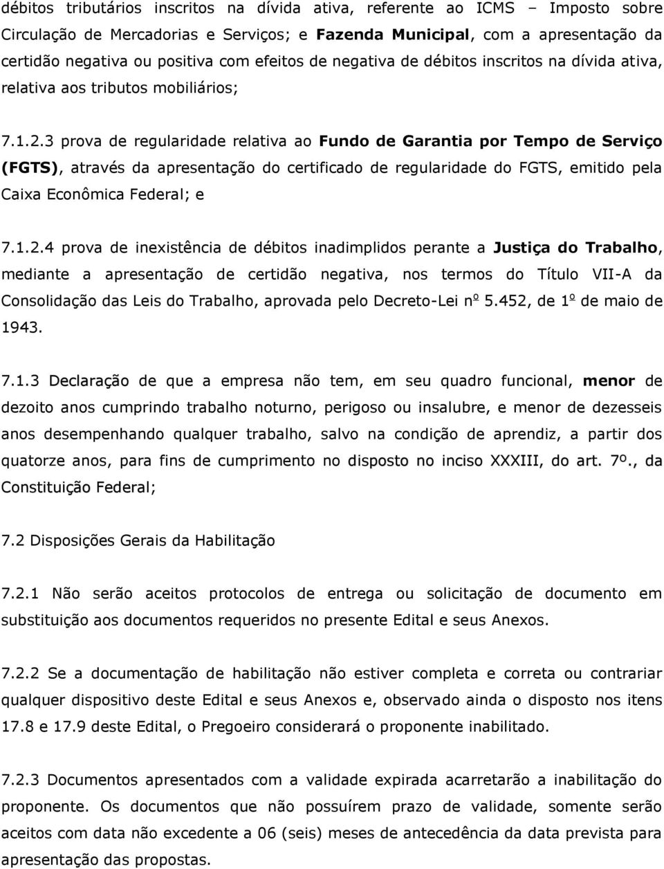 3 prova de regularidade relativa ao Fundo de Garantia por Tempo de Serviço (FGTS), através da apresentação do certificado de regularidade do FGTS, emitido pela Caixa Econômica Federal; e 7.1.2.