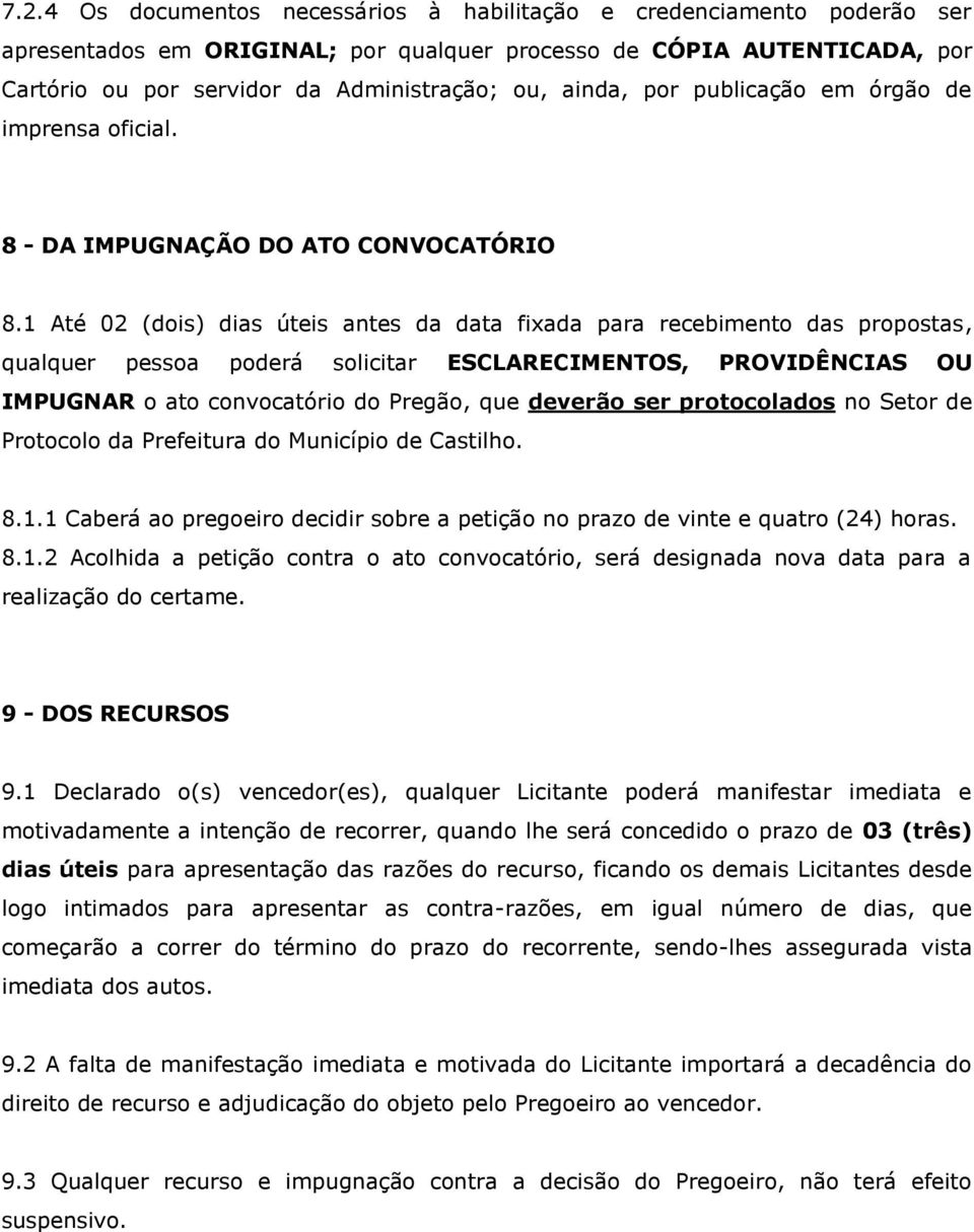 1 Até 02 (dois) dias úteis antes da data fixada para recebimento das propostas, qualquer pessoa poderá solicitar ESCLARECIMENTOS, PROVIDÊNCIAS OU IMPUGNAR o ato convocatório do Pregão, que deverão