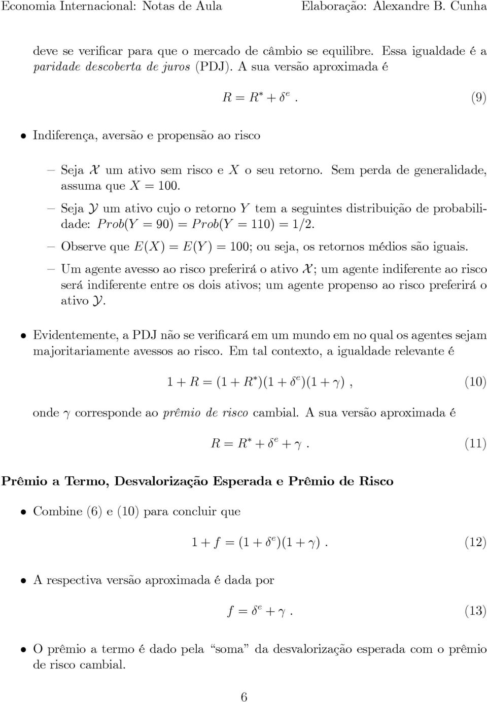 Seja Y um ativo cujo o retorno Y tem a seguintes distribuição de probabilidade: P rob(y = 90) = P rob(y = 110) = 1=2. Observe que E(X) = E(Y ) = 100; ou seja, os retornos médios são iguais.