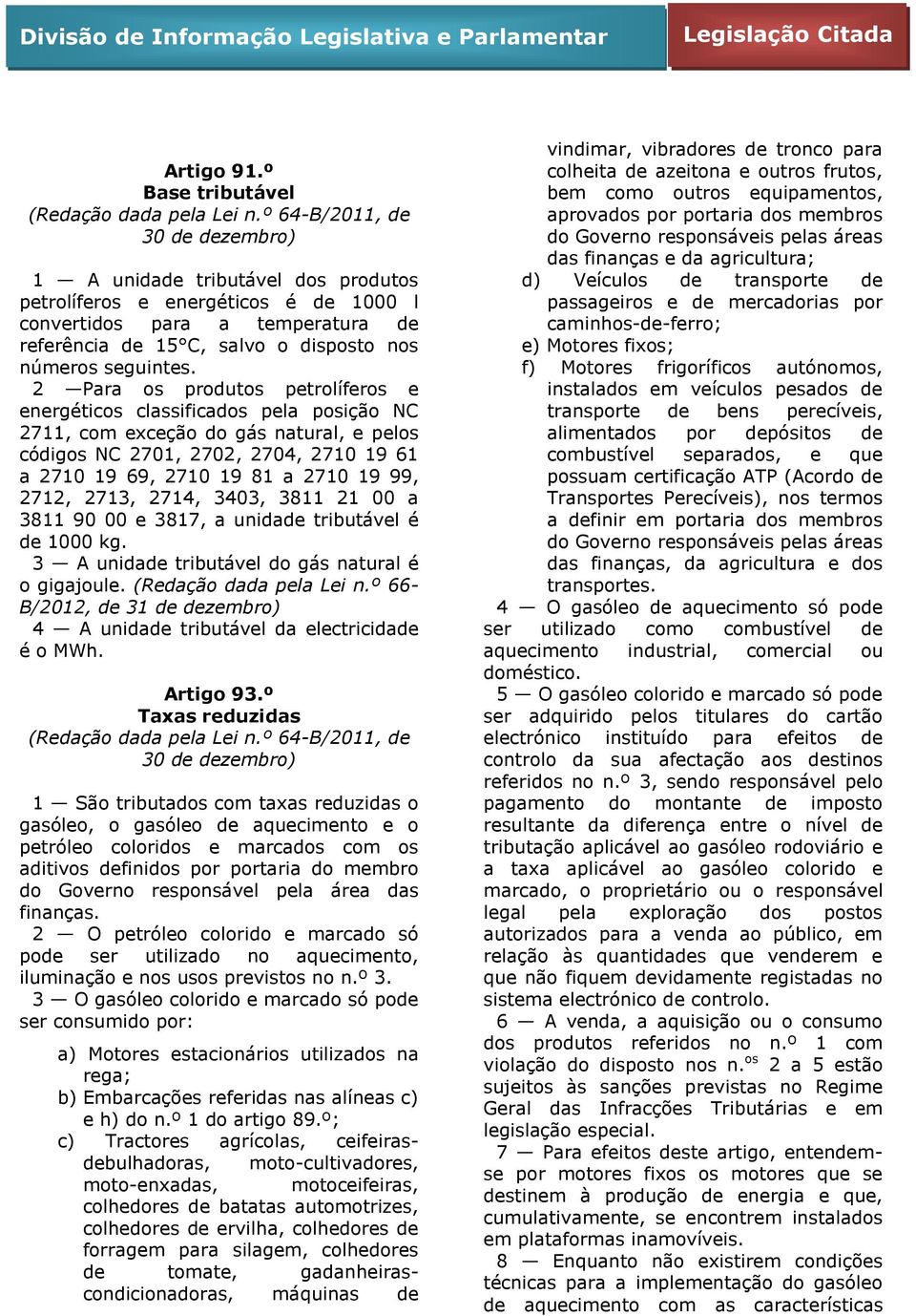 2712, 2713, 2714, 3403, 3811 21 00 a 3811 90 00 e 3817, a unidade tributável é de 1000 kg. 3 A unidade tributável do gás natural é o gigajoule. (Redação dada pela Lei n.