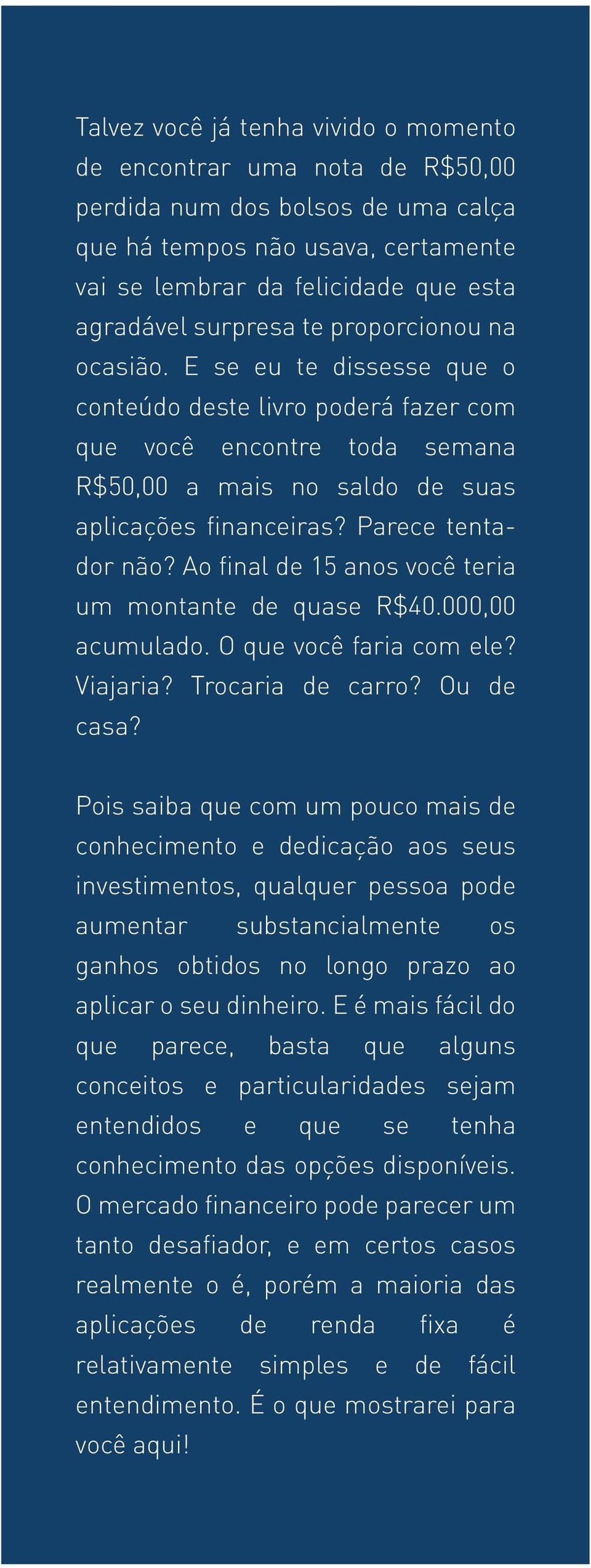 Ao final de 15 anos você teria um montante de quase R$40.000,00 acumulado. O que você faria com ele? Viajaria? Trocaria de carro? Ou de casa?