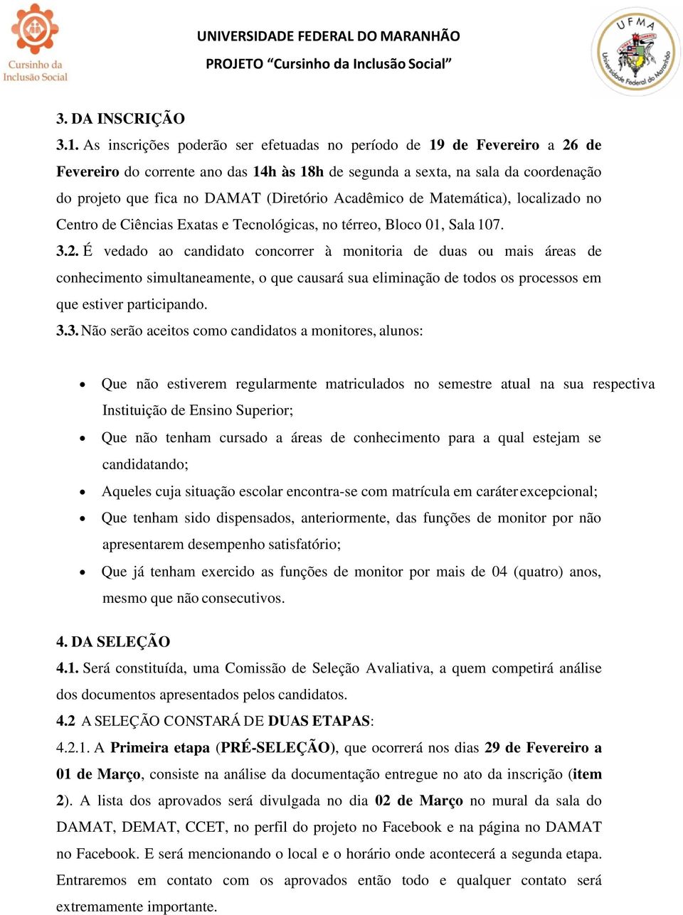 Acadêmico de Matemática), localizado no Centro de Ciências Exatas e Tecnológicas, no térreo, Bloco 01, Sala 107. 3.2.