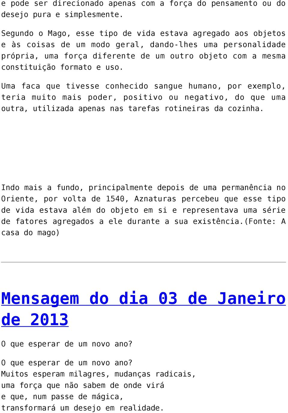 formato e uso. Uma faca que tivesse conhecido sangue humano, por exemplo, teria muito mais poder, positivo ou negativo, do que uma outra, utilizada apenas nas tarefas rotineiras da cozinha.