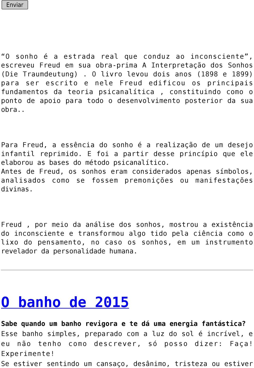 posterior da sua obra.. Para Freud, a essência do sonho é a realização de um desejo infantil reprimido. E foi a partir desse princípio que ele elaborou as bases do método psicanalítico.