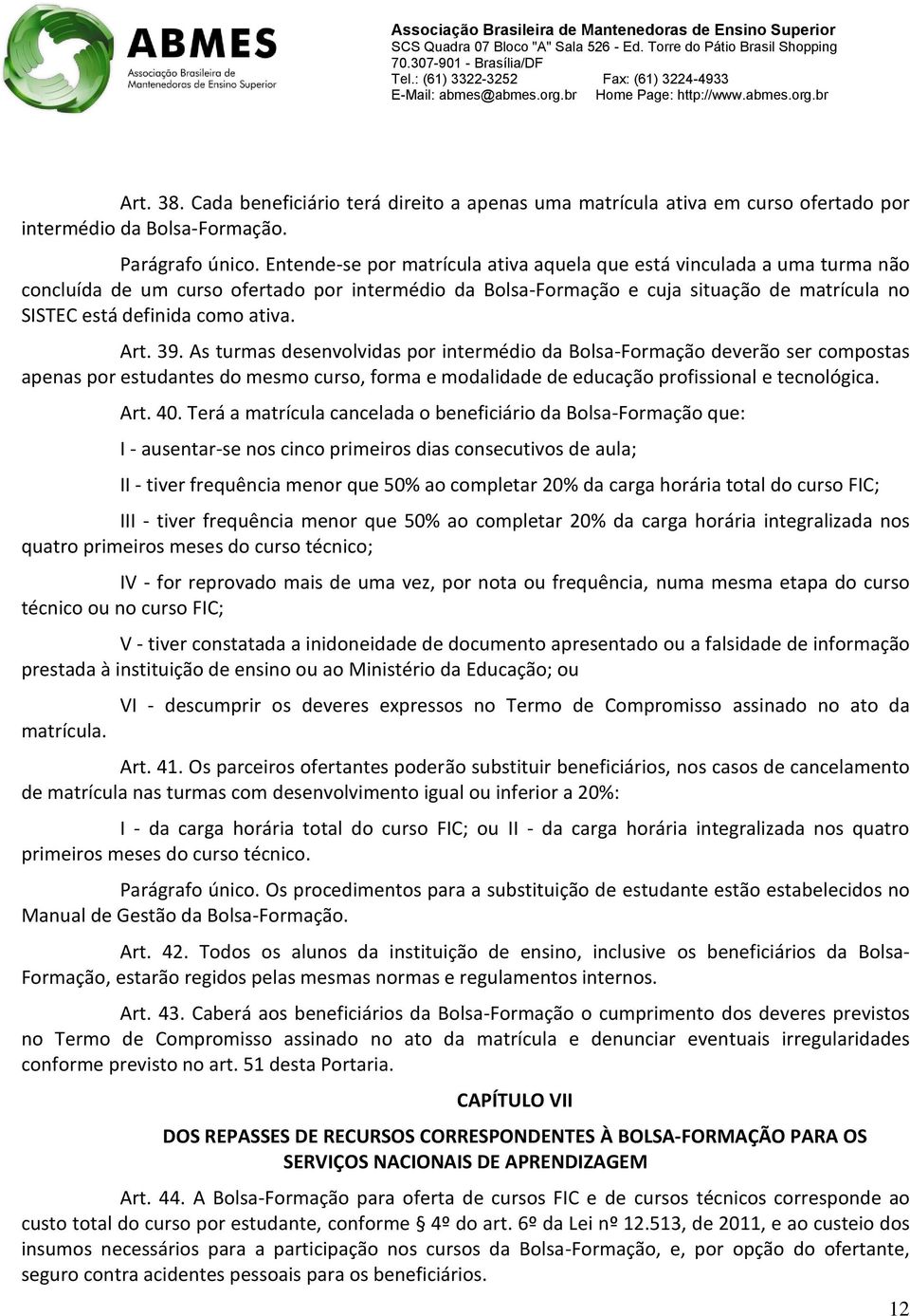 ativa. Art. 39. As turmas desenvolvidas por intermédio da Bolsa-Formação deverão ser compostas apenas por estudantes do mesmo curso, forma e modalidade de educação profissional e tecnológica. Art. 40.