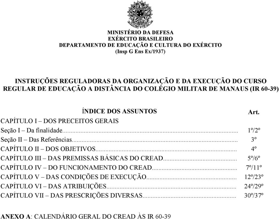 .. 1º/2º Seção II Das Referências... 3º CAPÍTULO II DOS OBJETIVOS... 4º CAPÍTULO III DAS PREMISSAS BÁSICAS DO CREAD... 5º/6º CAPÍTULO IV DO FUNCIONAMENTO DO CREAD.