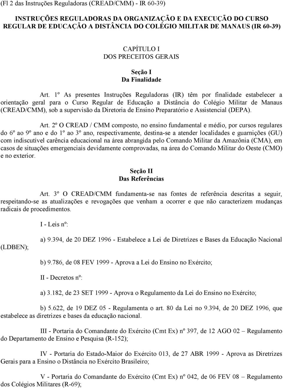 1º As presentes Instruções Reguladoras (IR) têm por finalidade estabelecer a orientação geral para o Curso Regular de Educação a Distância do Colégio Militar de Manaus (CREAD/CMM), sob a supervisão