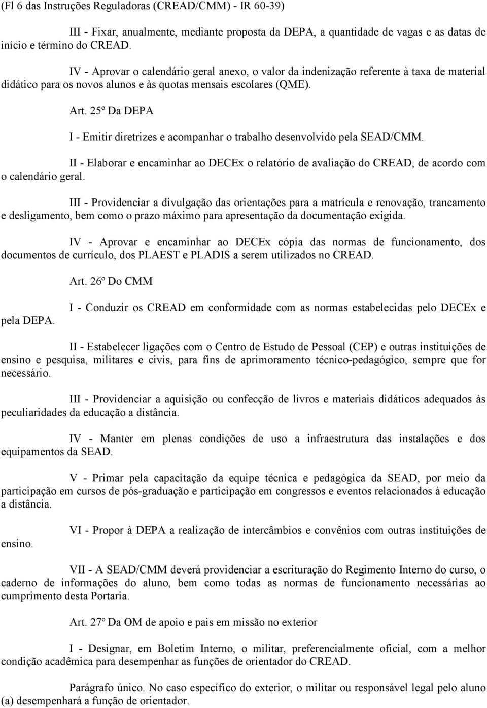 25º Da DEPA I - Emitir diretrizes e acompanhar o trabalho desenvolvido pela SEAD/CMM. II - Elaborar e encaminhar ao DECEx o relatório de avaliação do CREAD, de acordo com o calendário geral.